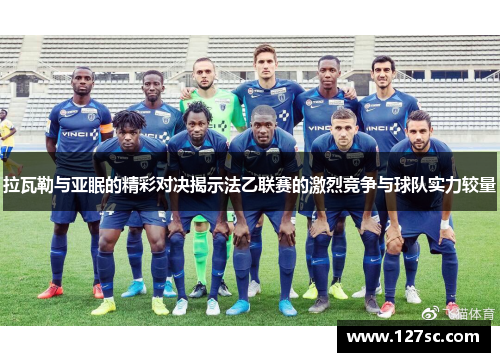 拉瓦勒与亚眠的精彩对决揭示法乙联赛的激烈竞争与球队实力较量