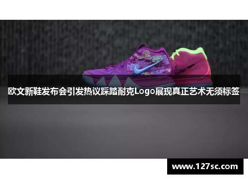 欧文新鞋发布会引发热议踩踏耐克Logo展现真正艺术无须标签
