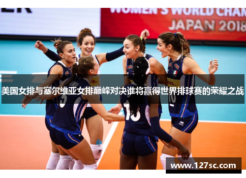 美国女排与塞尔维亚女排巅峰对决谁将赢得世界排球赛的荣耀之战